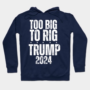 Trump 2024 Too Big To Rig Hoodie